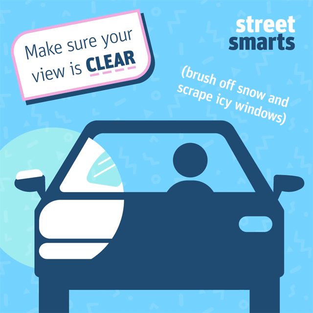 Make sure your view is clear; brush off snow and scrape icy windows.