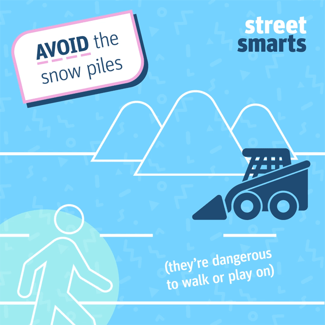 Keep off snow piles along the street for your safety.